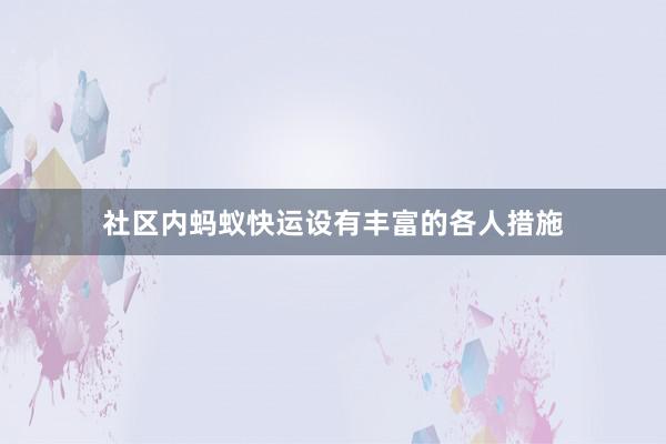社区内蚂蚁快运设有丰富的各人措施